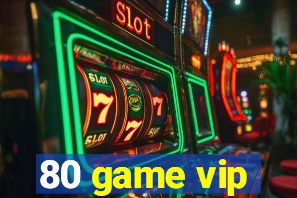 80 game vip