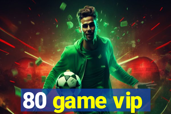 80 game vip