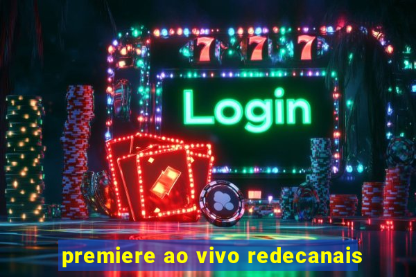 premiere ao vivo redecanais