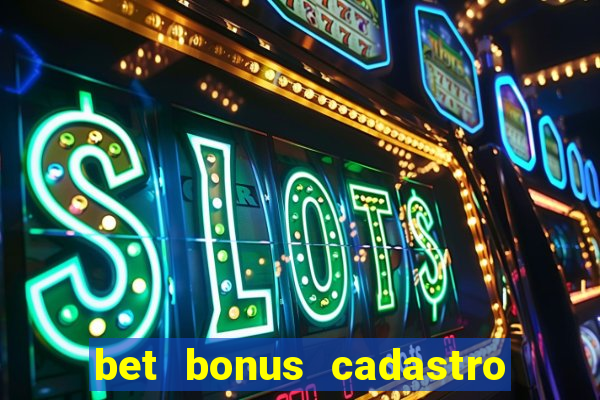 bet bonus cadastro sem deposito