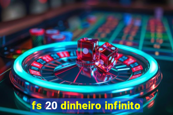 fs 20 dinheiro infinito