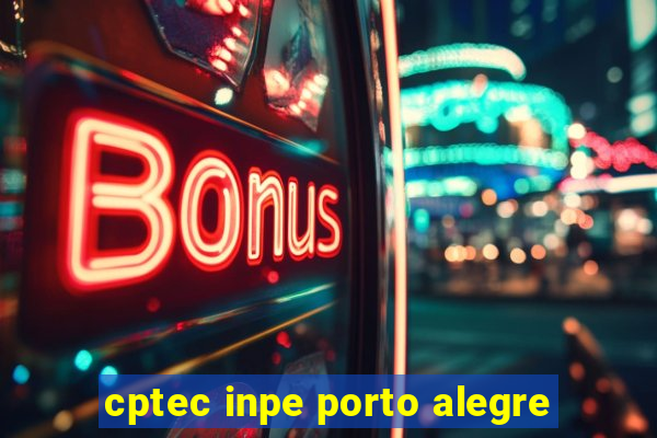 cptec inpe porto alegre