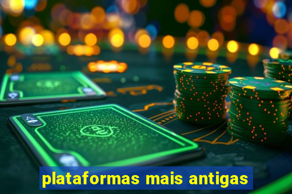 plataformas mais antigas