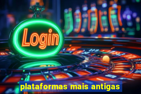 plataformas mais antigas