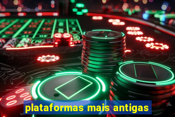 plataformas mais antigas