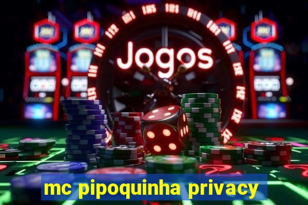 mc pipoquinha privacy