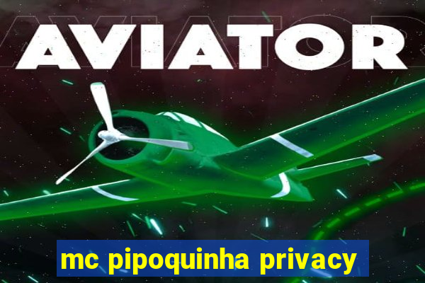 mc pipoquinha privacy