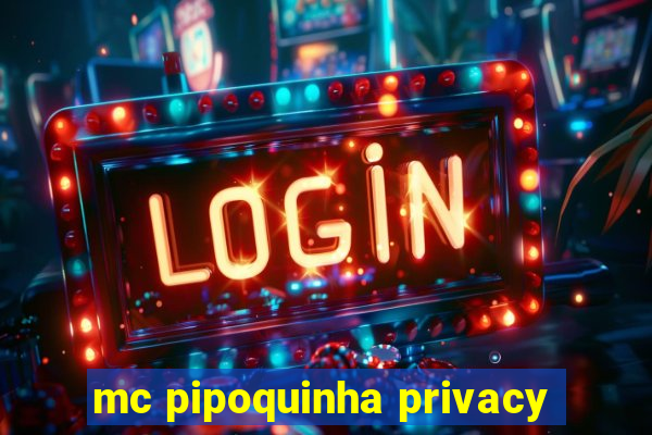 mc pipoquinha privacy