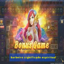 barbeiro significado espiritual