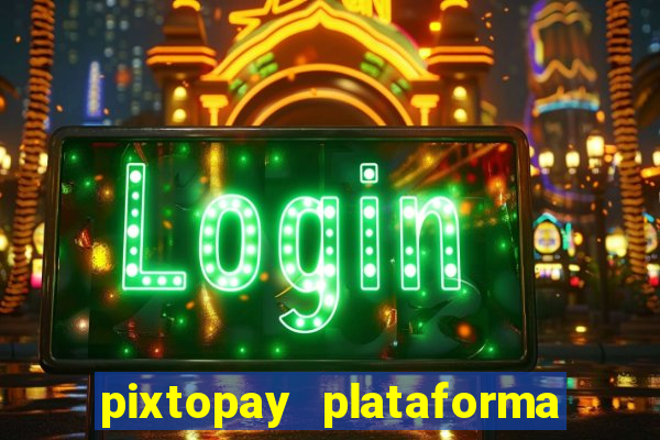 pixtopay plataforma de jogos