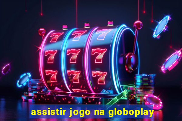 assistir jogo na globoplay