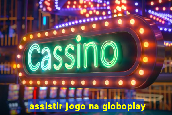 assistir jogo na globoplay