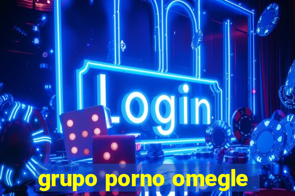 grupo porno omegle