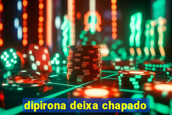 dipirona deixa chapado