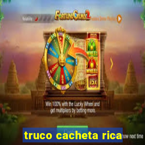 truco cacheta rica