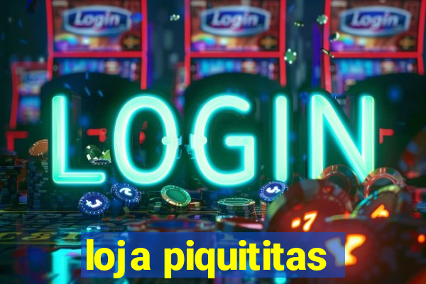 loja piquititas