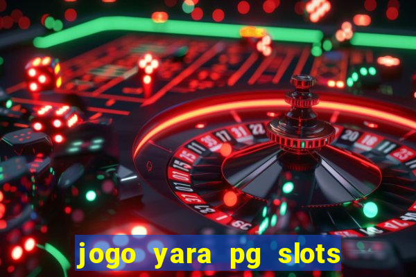 jogo yara pg slots paga mesmo