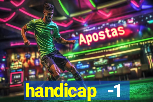 handicap -1 primeiro tempo