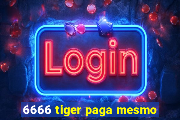 6666 tiger paga mesmo