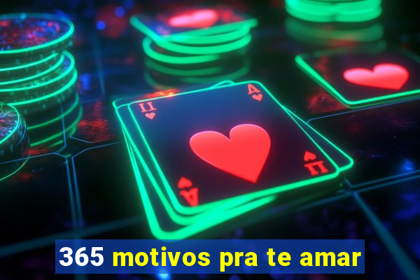 365 motivos pra te amar