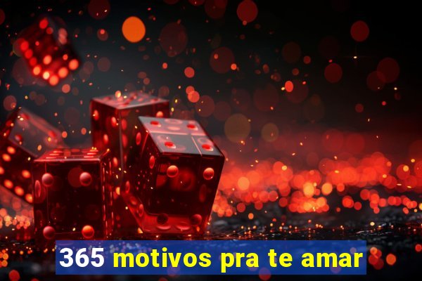 365 motivos pra te amar