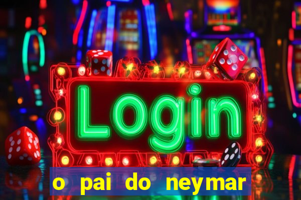 o pai do neymar era jogador de futebol