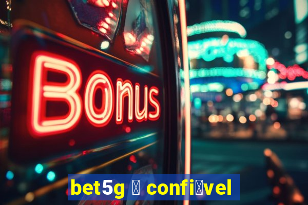 bet5g 茅 confi谩vel