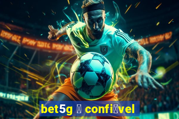 bet5g 茅 confi谩vel