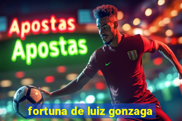 fortuna de luiz gonzaga