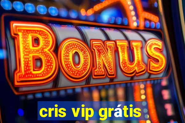 cris vip grátis