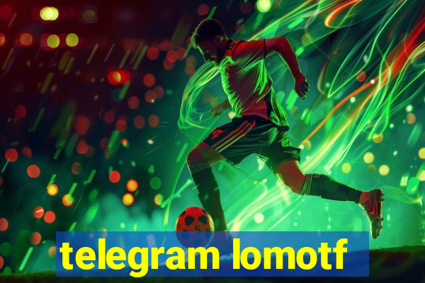 telegram lomotf