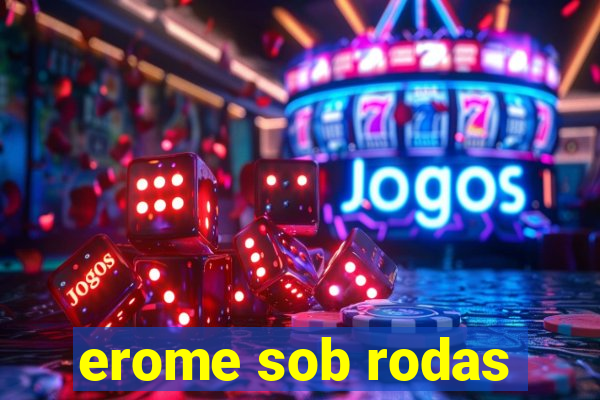 erome sob rodas