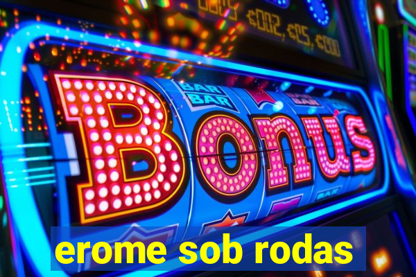 erome sob rodas