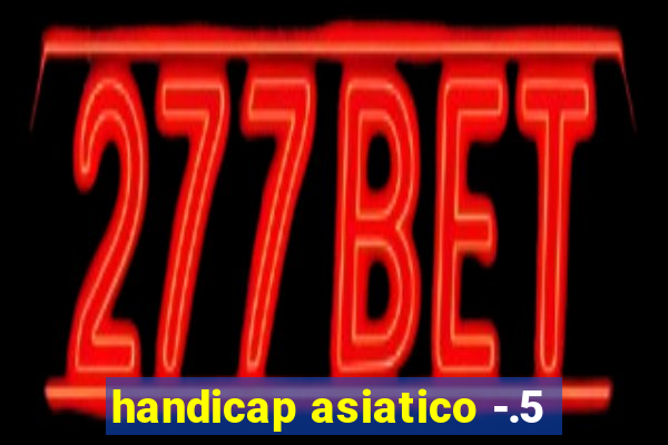 handicap asiatico -.5