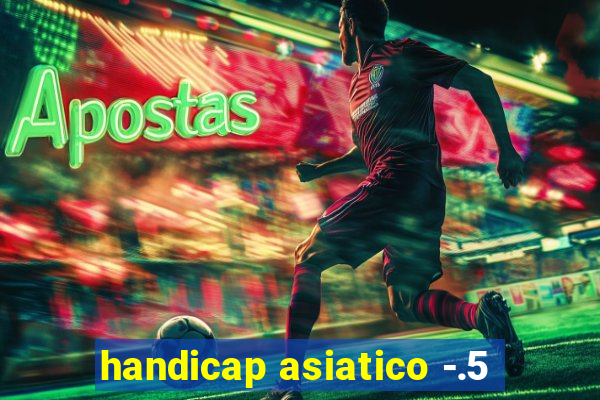 handicap asiatico -.5