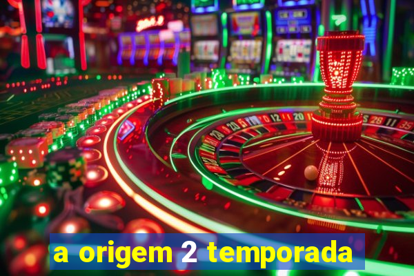 a origem 2 temporada