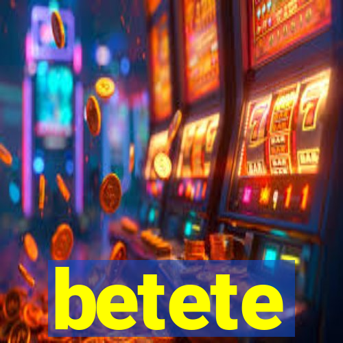 betete