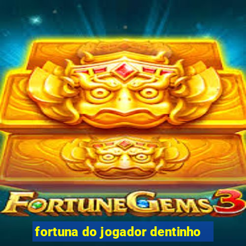 fortuna do jogador dentinho