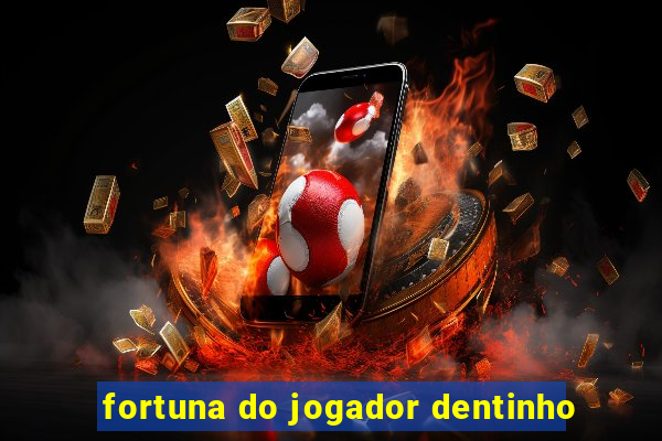 fortuna do jogador dentinho