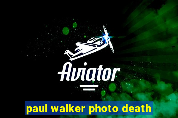 paul walker photo death