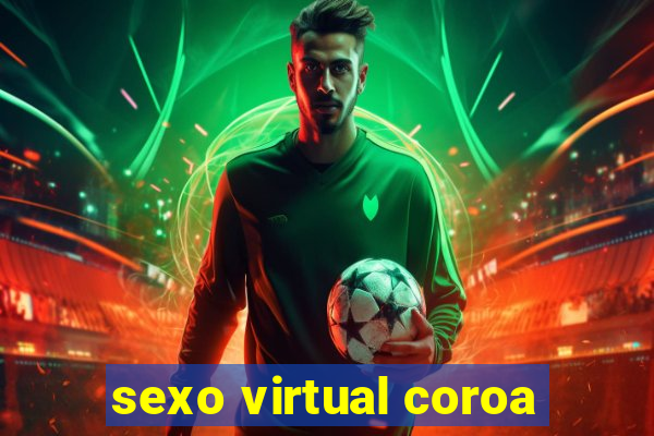 sexo virtual coroa