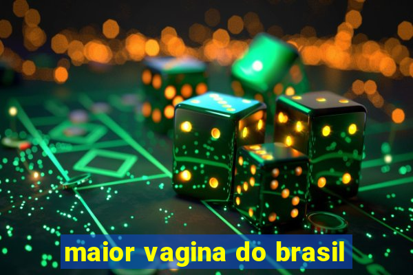 maior vagina do brasil