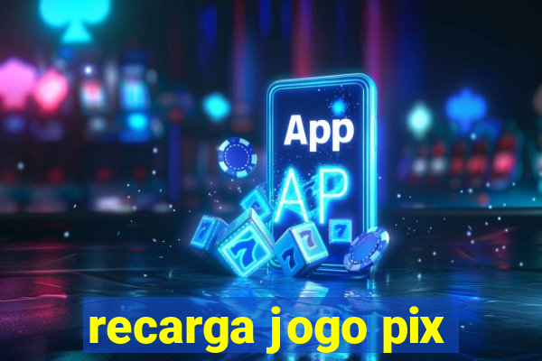 recarga jogo pix