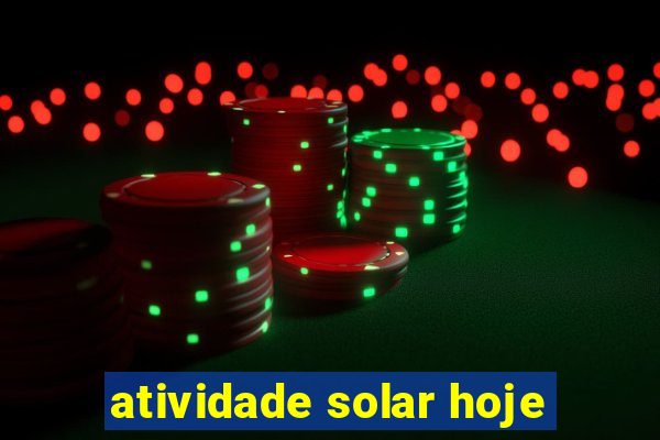 atividade solar hoje