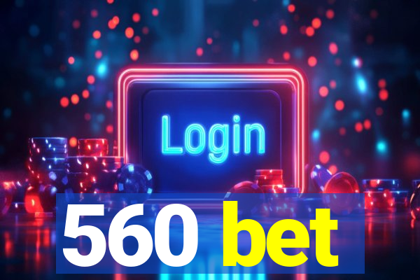 560 bet