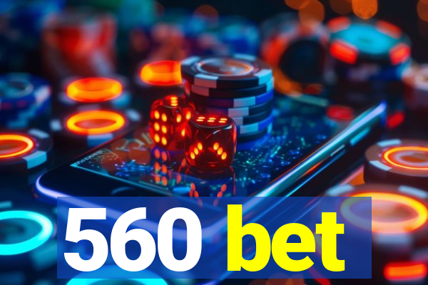 560 bet