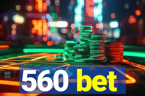 560 bet