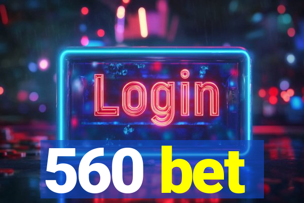 560 bet