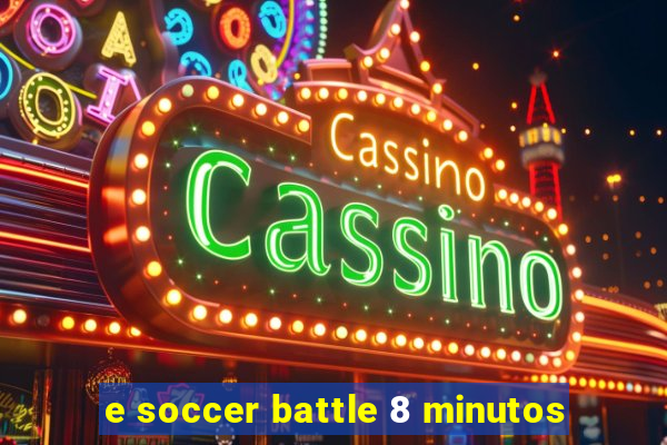 e soccer battle 8 minutos