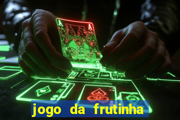 jogo da frutinha para ganhar dinheiro